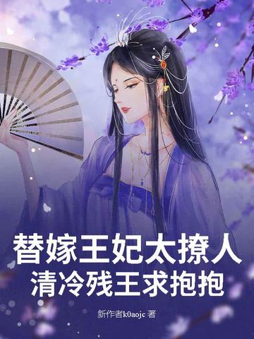 替嫁王妃太撩人，清冷残王求抱抱替嫁王妃太撩人，清冷残王求抱抱