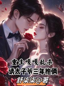 重生嘎嘎乱杀，诱太子爷三年抱俩重生嘎嘎乱杀，诱太子爷三年抱俩