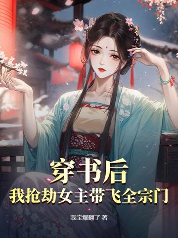 穿书后，我抢劫女主带飞全宗门！穿书后，我抢劫女主带飞全宗门！