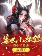 兽世小狐狸，靠生子系统赢麻了兽世小狐狸，靠生子系统赢麻了