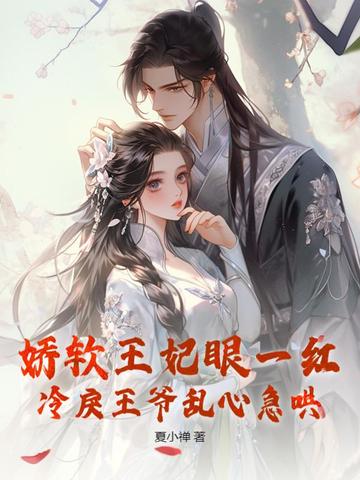 娇软王妃眼一红，冷戾王爷乱心急哄娇软王妃眼一红，冷戾王爷乱心急哄