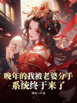 晚年的我被老婆分手，系统终于来了晚年的我被老婆分手，系统终于来了
